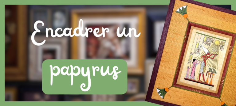 Lire la suite à propos de l’article Papyrus : comment bien l’encadrer sans l’abîmer ?