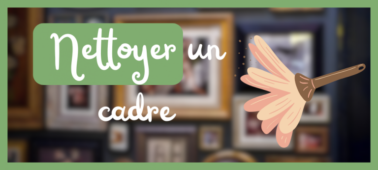 Lire la suite à propos de l’article Comment nettoyer un cadre sans l’abîmer ?
