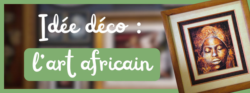 encadrement art africain, déco africaine, encadreur Caen, atelier du Chat Perché